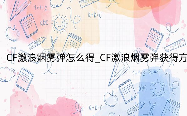 CF激浪烟雾弹怎么得_CF激浪烟雾弹获得方法