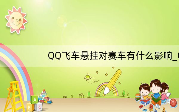 QQ飞车悬挂对赛车有什么影响_QQ飞车悬挂对赛车有影响吗