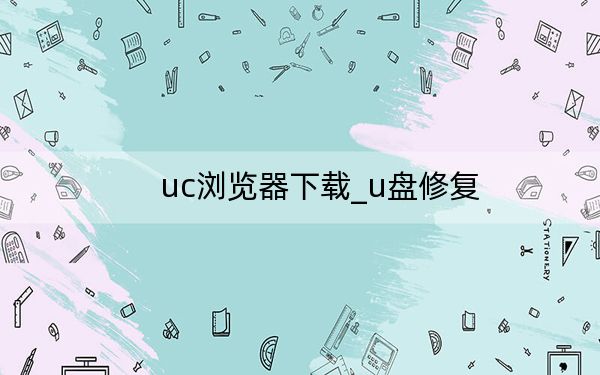 uc浏览器下载_u盘修复