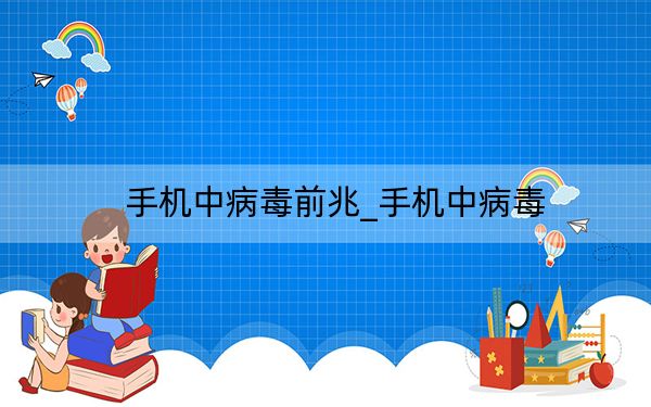 手机中病毒前兆_手机中病毒