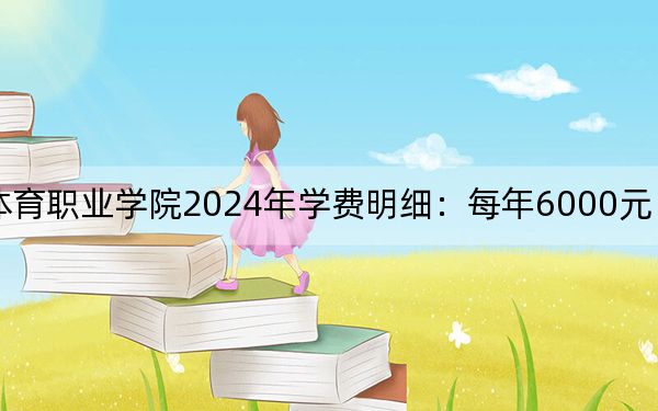 黑龙江冰雪体育职业学院2024年学费明细:每年6000元(供吉林考生参考)