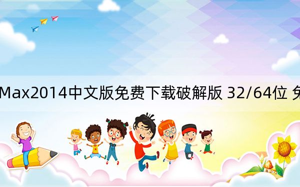 3DMax2014中文版免费下载破解版 32/64位 免序列号版_3DMax2014中文版免费下载破解版 32/64位 免序列号版免费下载