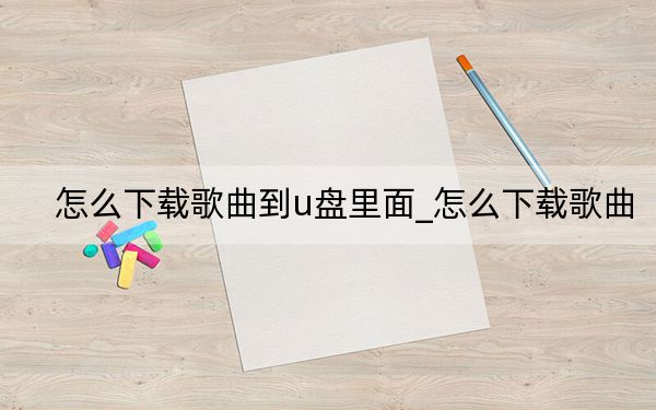 怎么下载歌曲到u盘里面_怎么下载歌曲