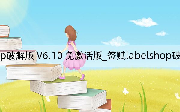 签赋labelshop破解版 V6.10 免激活版_签赋labelshop破解版 V6.10 免激活版免费下载