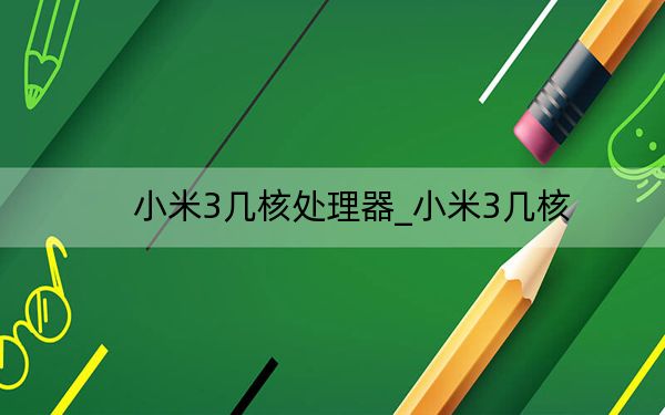 小米3几核处理器_小米3几核
