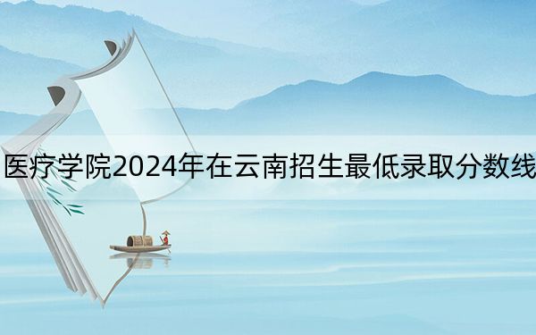 锦州医科大学医疗学院2024年在云南招生最低录取分数线和招生计划公布！
