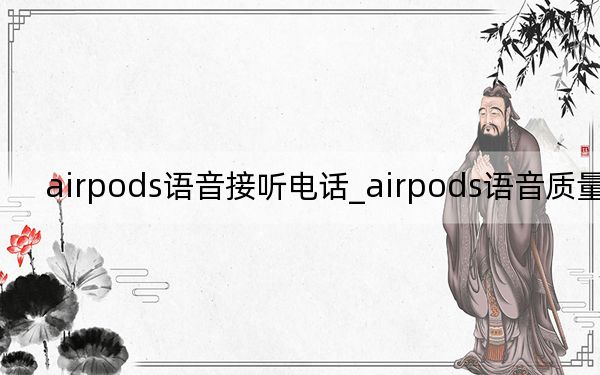 airpods语音接听电话_airpods语音质量不佳