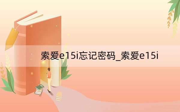 索爱e15i忘记密码_索爱e15i
