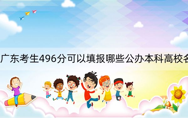 广东考生496分可以填报哪些公办本科高校名单?