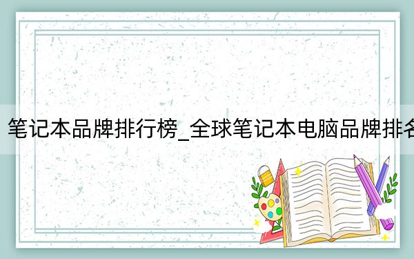 笔记本品牌排行榜_全球笔记本电脑品牌排名