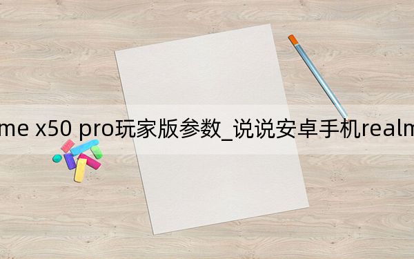 realme x50 pro玩家版参数_说说安卓手机realme x50的屏幕材质