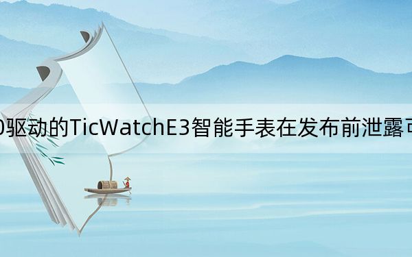 骁龙4100驱动的TicWatchE3智能手表在发布前泄露可能会在6月16日发布