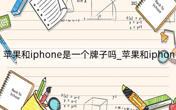 苹果和iphone是一个牌子吗_苹果和iphone的区别