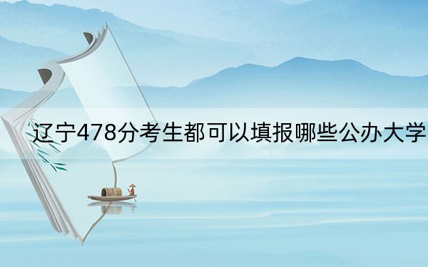 辽宁478分考生都可以填报哪些公办大学?(附带近三年高考大学录取名单)