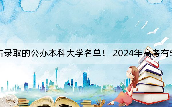 河北高考536分左右录取的公办本科大学名单! 2024年高考有50所最低分在536左右的大学