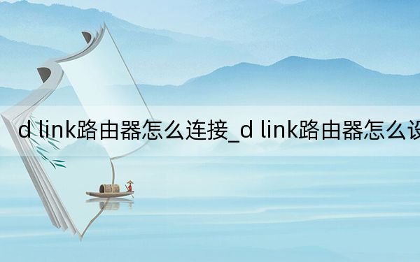 d link路由器怎么连接_d link路由器怎么设置