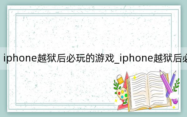iphone越狱后必玩的游戏_iphone越狱后必装软件