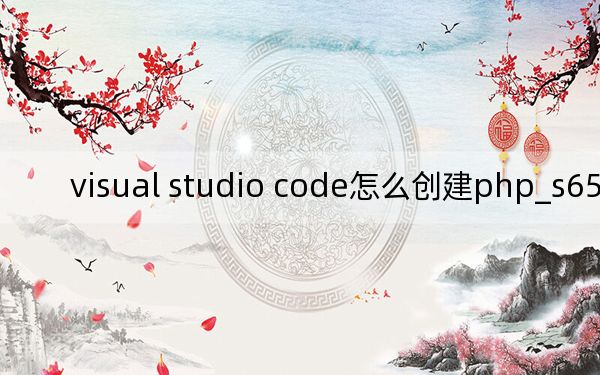 visual studio code怎么创建php_s6500_S6500A