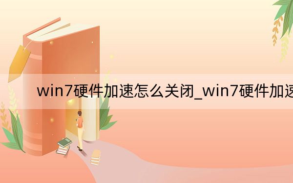 win7硬件加速怎么关闭_win7硬件加速