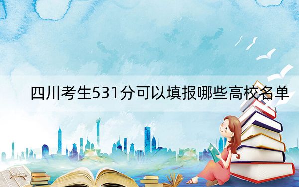 四川考生531分可以填报哪些高校名单？（供2025届高三考生参考）