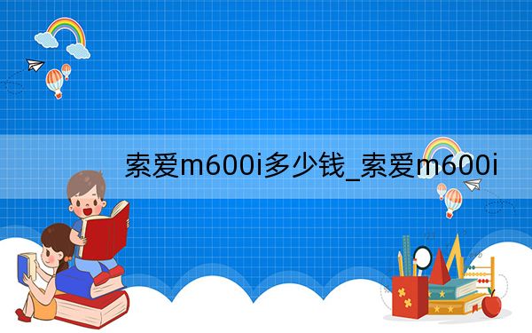 索爱m600i多少钱_索爱m600i