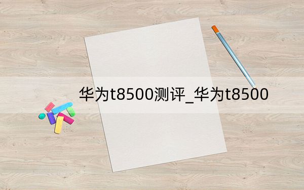 华为t8500测评_华为t8500
