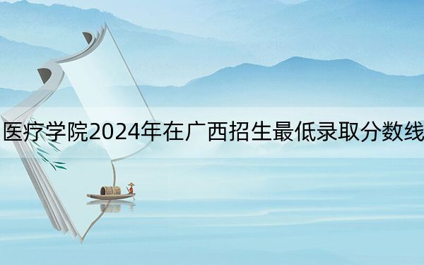锦州医科大学医疗学院2024年在广西招生最低录取分数线和招生计划公布！