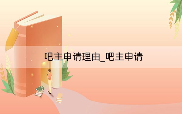 吧主申请理由_吧主申请