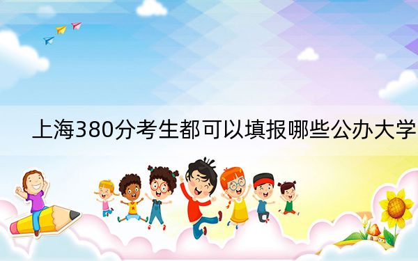 上海380分考生都可以填报哪些公办大学? 2024年一共0所大学录取