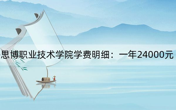 2024年上海思博职业技术学院学费明细：一年24000元（各专业收费标准）