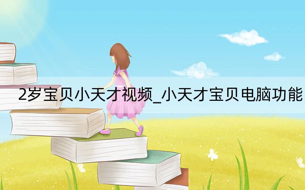 2岁宝贝小天才视频_小天才宝贝电脑功能