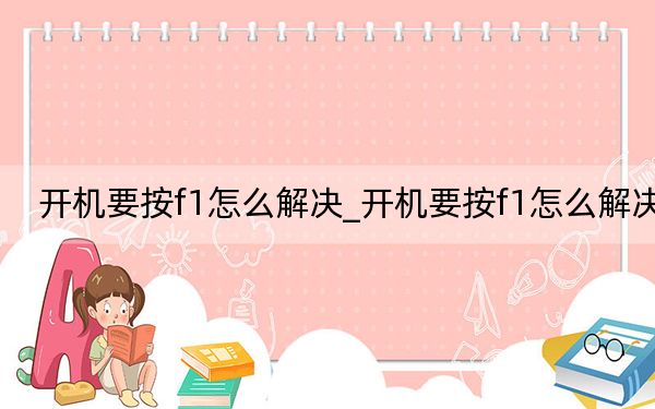 开机要按f1怎么解决_开机要按f1怎么解决