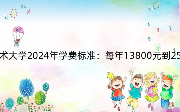 山东工程职业技术大学2024年学费标准:每年13800元到25300元(各专业收费标准)