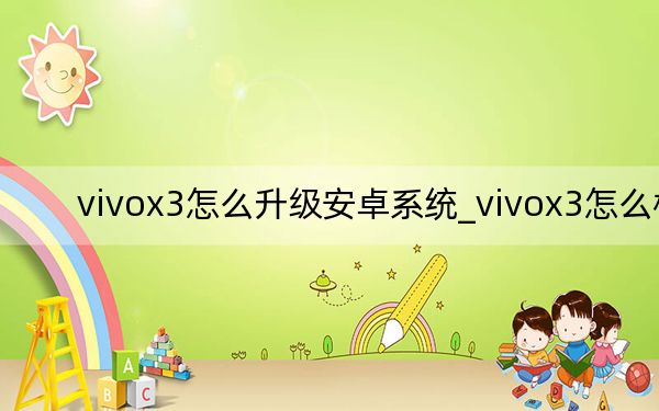 vivox3怎么升级安卓系统_vivox3怎么样