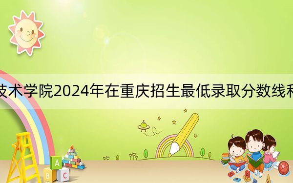 三门峡职业技术学院2024年在重庆招生最低录取分数线和招生计划公布！