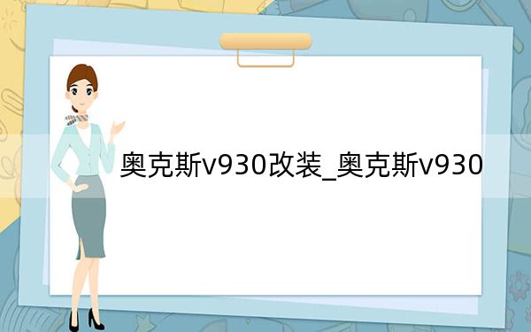 奥克斯v930改装_奥克斯v930