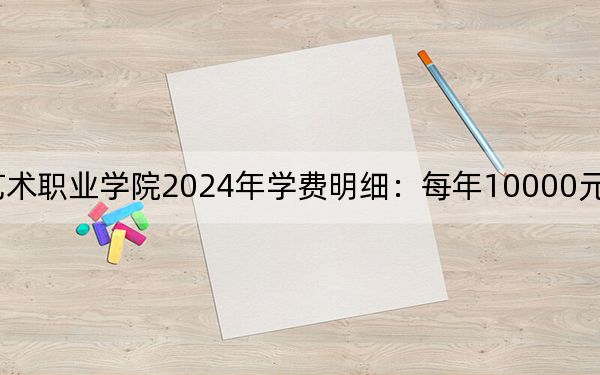 广东省外语艺术职业学院2024年学费明细:每年10000元(供新疆考生参考)