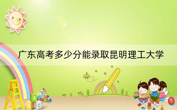 广东高考多少分能录取昆明理工大学?附2022-2024年最低录取分数线