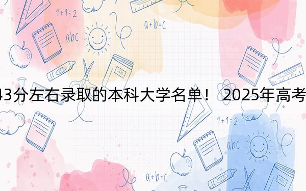 湖南高考543分左右录取的本科大学名单! 2025年高考可以填报44所大学