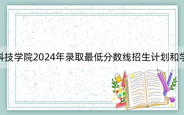 湖南农业大学东方科技学院2024年录取最低分数线招生计划和学费:河北考生2025年参考