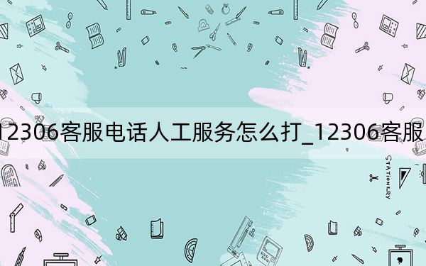 12306客服电话人工服务怎么打_12306客服电话人工