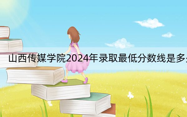 山西传媒学院2024年录取最低分数线是多少？江西考生2025年参考