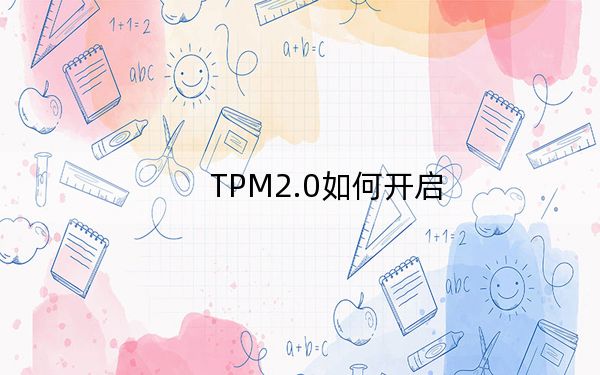TPM2.0如何开启？不支持TPM2.0机型开启方法