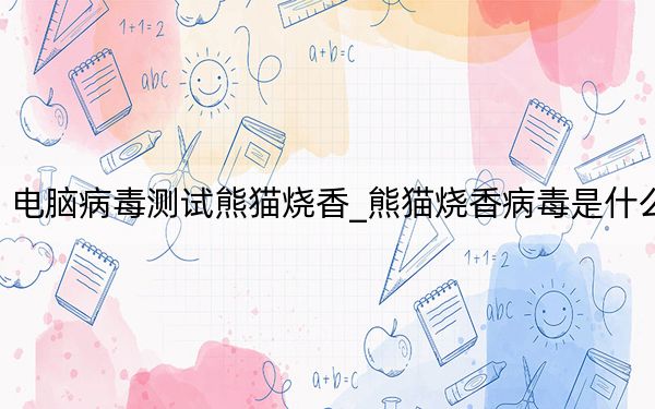 电脑病毒测试熊猫烧香_熊猫烧香病毒是什么