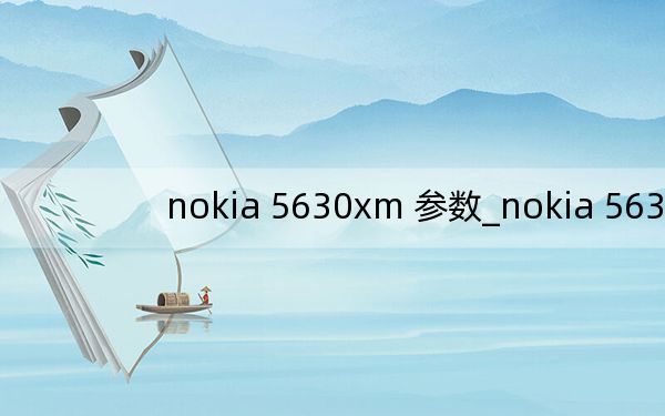 nokia 5630xm 参数_nokia 5630