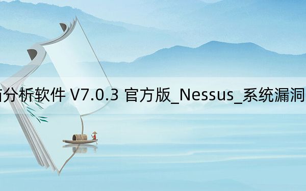 Nessus_系统漏洞扫描分析软件 V7.0.3 官方版_Nessus_系统漏洞扫描分析软件 V7.0.3 官方版免费下载