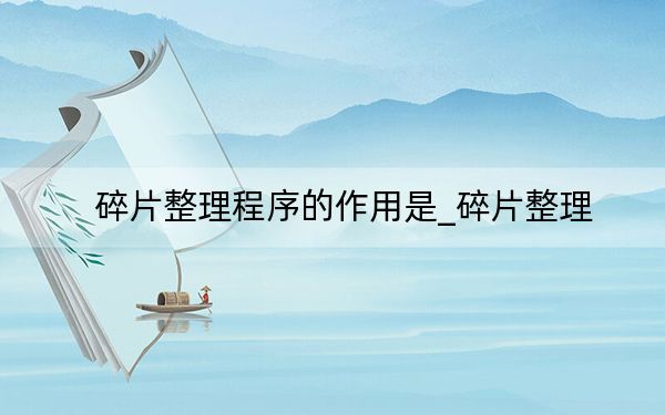 碎片整理程序的作用是_碎片整理