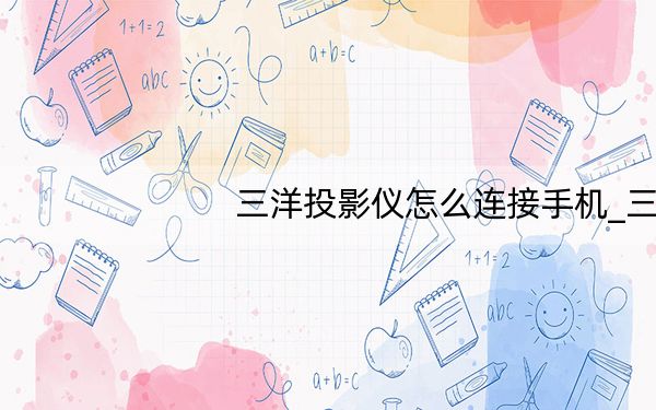 三洋投影仪怎么连接手机_三洋投影仪