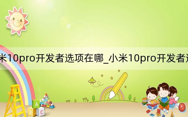 小米10pro开发者选项在哪_小米10pro开发者选项在哪里