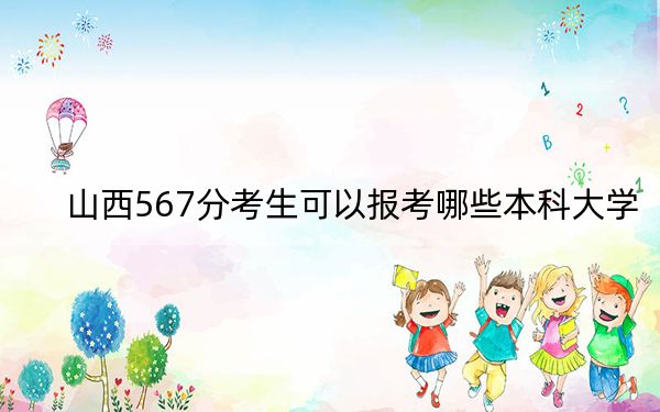 山西567分考生可以报考哪些本科大学? 2024年高考有16所567录取的大学